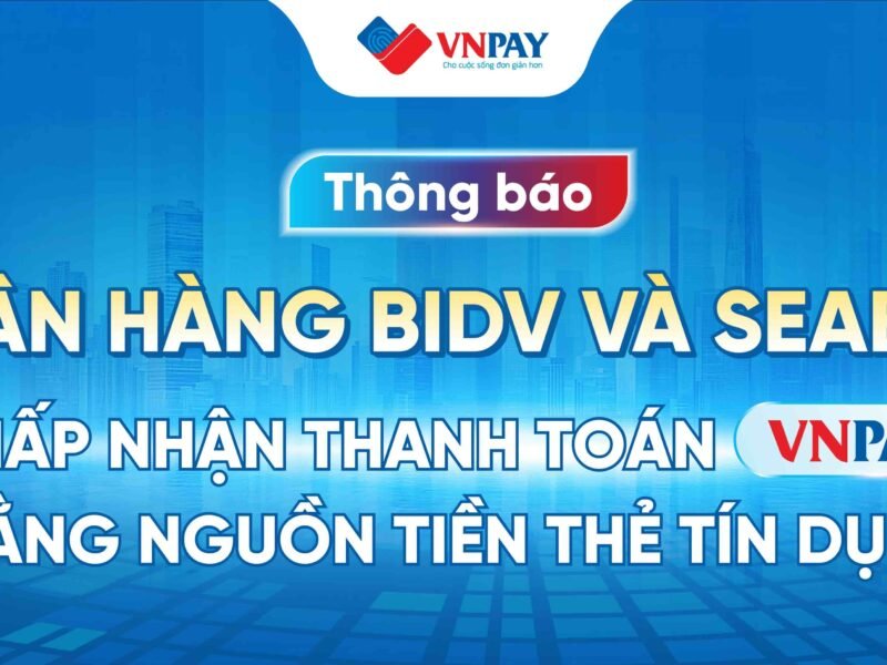 THÔNG BÁO: NGÂN HÀNG BIDV VÀ SEABANK CHẤP NHẬN THANH TOÁN VNPAY-QR BẰNG NGUỒN TIỀN THẺ TÍN DỤNG